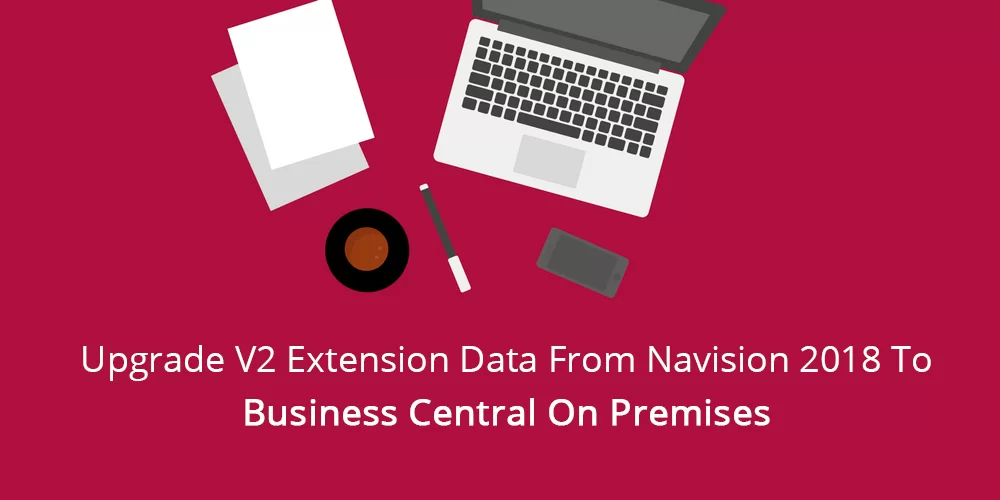 Upgrade V2 Extension Data From Navision 2018 To Business Central On Premises