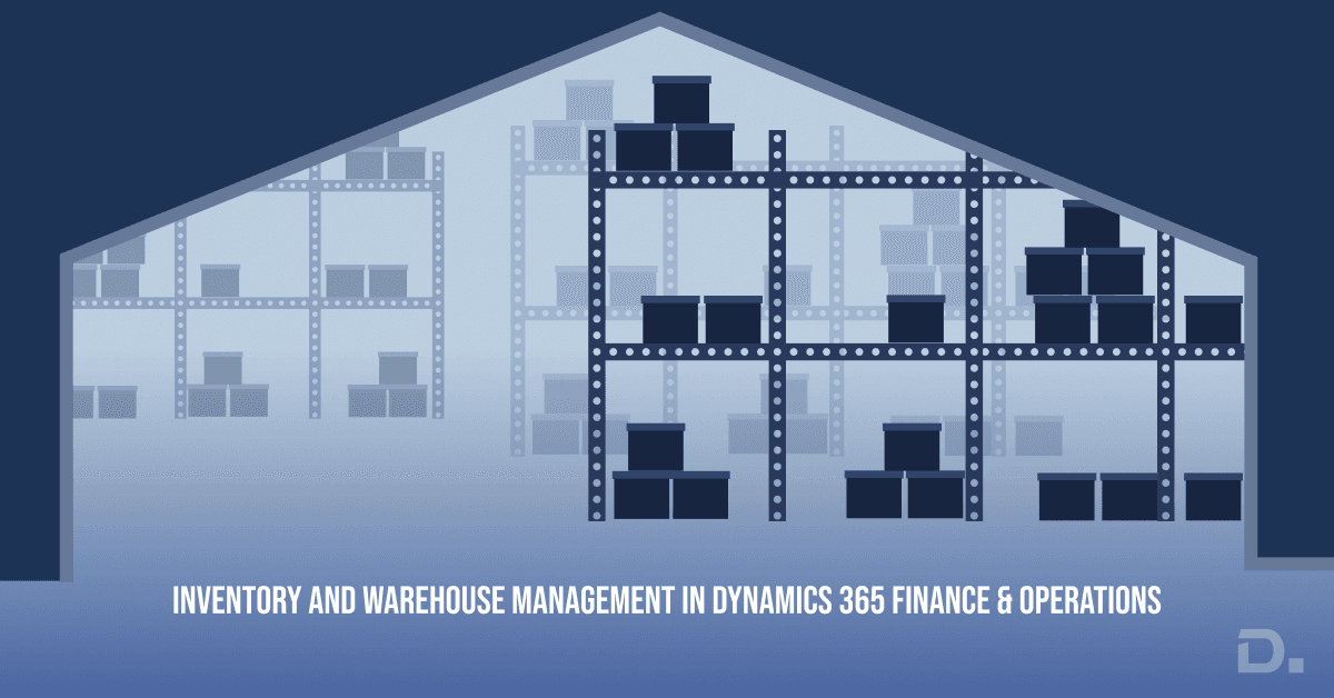 An insight into Inventory and Warehouse Management in Dynamics 365 Finance & Operations
