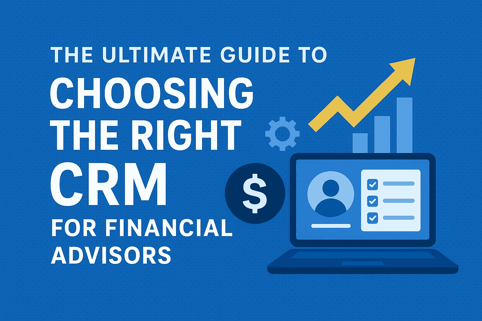 The Ultimate Guide to Choosing the Right CRM for Financial Advisors