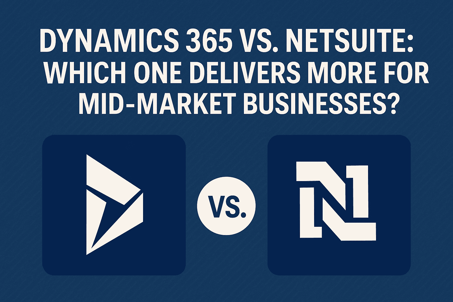 Microsoft Dynamics 365 vs NetSuite: Which ERP Is Right for Your Business?