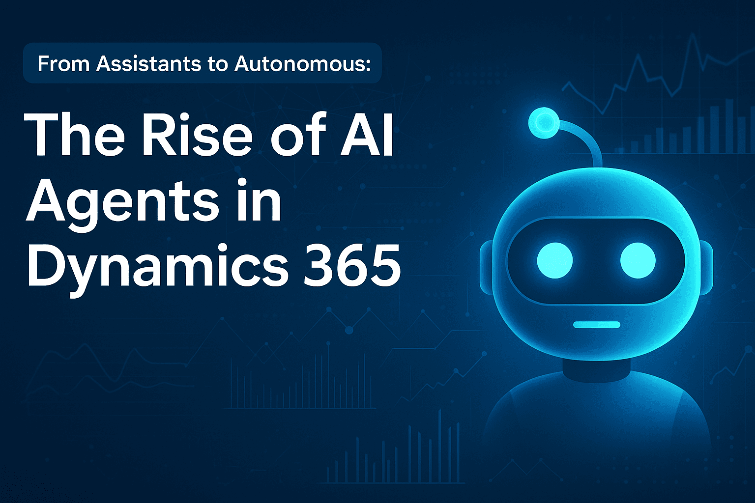 From Assistants to Autonomous: The Rise of AI Agents in Dynamics 365